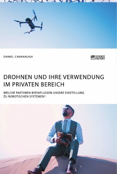 Produktbild: Drohnen und ihre Verwendung im privaten Bereich. Welche Faktoren beeinflussen unsere Einstellung zu robotischen Systemen?
