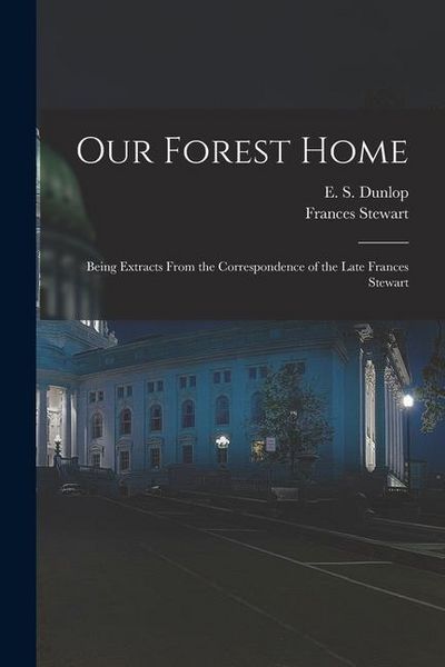 Produktbild: Our Forest Home: Being Extracts From the Correspondence of the Late Frances Stewart
