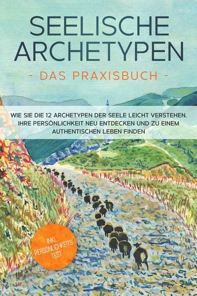 Produktbild: Seelische Archetypen - Das Praxisbuch: Wie Sie die 12 Archetypen der Seele leicht verstehen, Ihre Pers&ouml;nlichkeit neu entdecken und zu einem authentisc