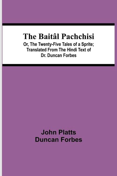 Produktbild: The Bait&acirc;l Pachchisi; Or, The Twenty-Five Tales of a Sprite; Translated From The Hindi Text of Dr. Duncan Forbes