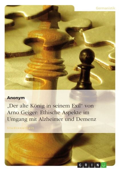 Produktbild: 'Der alte K&ouml;nig in seinem Exil' von Arno Geiger: Ethische Aspekte im Umgang mit Alzheimer/Demenz