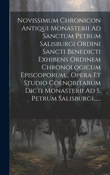 Produktbild: Novissimum Chronicon Antiqui Monasterii Ad Sanctum Petrum Salisburgi Ordini Sancti Benedicti Exhibens Ordinem Chronologicum Episcoporum... Opera Et St