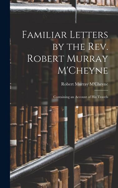 Produktbild: Familiar Letters by the Rev. Robert Murray M'Cheyne: Containing an Account of His Travels