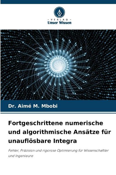 Fortgeschrittene numerische und algorithmische Ansätze für unauflösbare Integra, Taschenbuch von Aimé M. Mbobi, Verlag Unser Wissen, 9786202361996