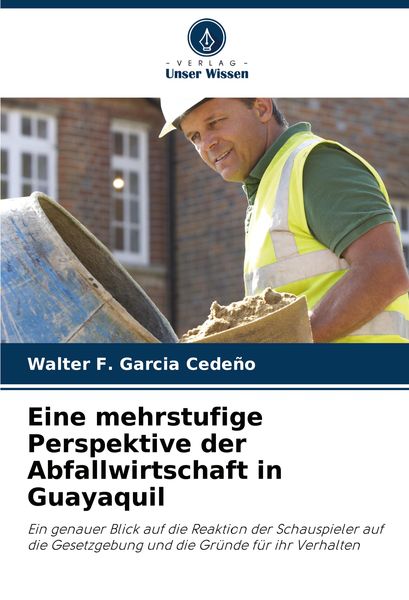 Eine mehrstufige Perspektive der Abfallwirtschaft in Guayaquil, Taschenbuch von Walter F. Garcia Cedeño, Verlag Unser Wissen, 9786208130107