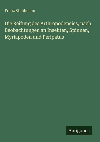 Produktbild: Die Reifung des Arthropodeneies, nach Beobachtungen an Insekten, Spinnen, Myriapoden und Peripatus