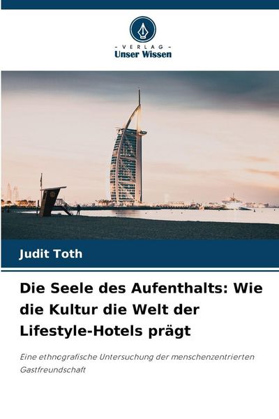 Die Seele des Aufenthalts: Wie die Kultur die Welt der Lifestyle-Hotels prägt, Taschenbuch von Judit Toth, Verlag Unser Wissen, 9786209129599