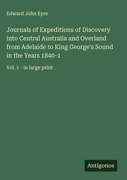 Produktbild: Journals of Expeditions of Discovery into Central Australia and Overland from Adelaide to King George's Sound in the Years 1840-1