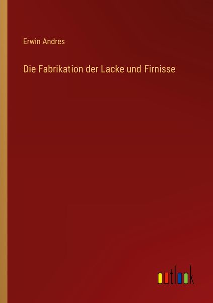 Die Fabrikation der Lacke und Firnisse, Taschenbuch von Erwin Andres, Outlook, 9783368433987