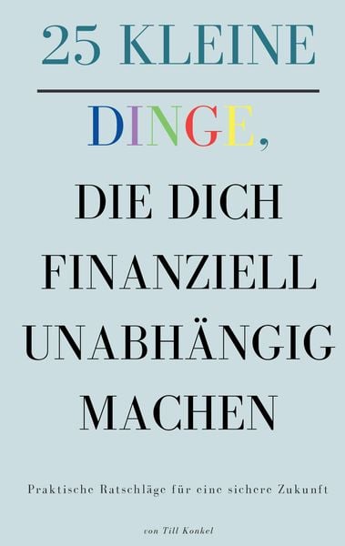 25 kleine Dinge, die dich finanziell unabhängig machen, Taschenbuch von Till Konkel, Tredition, 9783384306746
