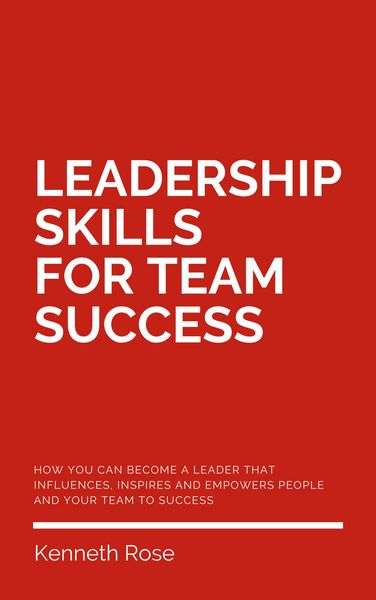 Produktbild: Leadership Skills For Team Success - How You Can Become A Leader That Influences, Inspires And Empowers People And Your Team To Success