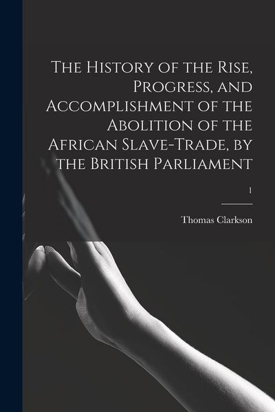 Produktbild: The History of the Rise, Progress, and Accomplishment of the Abolition of the African Slave-trade, by the British Parliament; 1