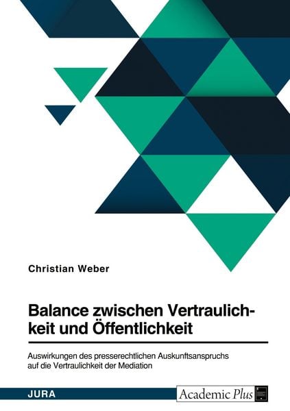 Produktbild: Balance zwischen Vertraulichkeit und &Ouml;ffentlichkeit. Auswirkungen des presserechtlichen Auskunftsanspruchs auf die Vertraulichkeit der Mediation