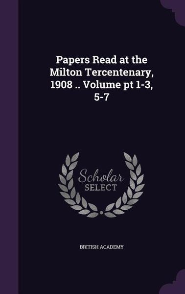 Produktbild: Papers Read at the Milton Tercentenary, 1908 .. Volume pt 1-3, 5-7