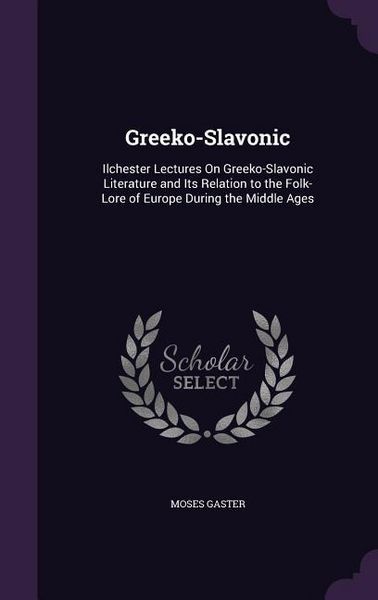 Produktbild: Greeko-Slavonic: Ilchester Lectures On Greeko-Slavonic Literature and Its Relation to the Folk-Lore of Europe During the Middle Ages