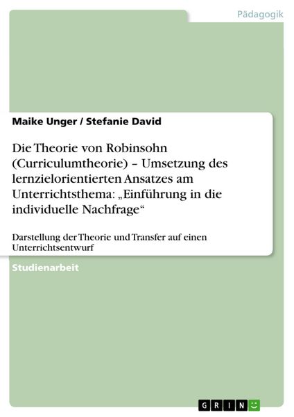 Produktbild: Die Theorie von Robinsohn (Curriculumtheorie) - Umsetzung des lernzielorientierten Ansatzes am Unterrichtsthema: "Einf&uuml;hrung in die individuelle Nachf