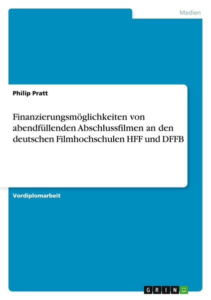 Produktbild: Finanzierungsm&ouml;glichkeiten von abendf&uuml;llenden Abschlussfilmen an den deutschen Filmhochschulen HFF und DFFB