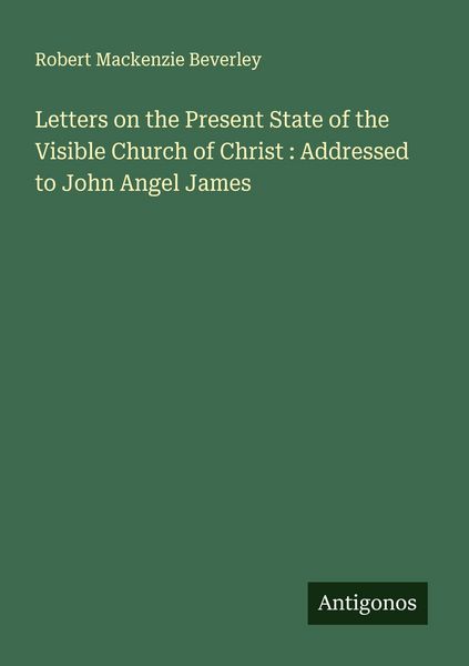 Produktbild: Letters on the Present State of the Visible Church of Christ : Addressed to John Angel James
