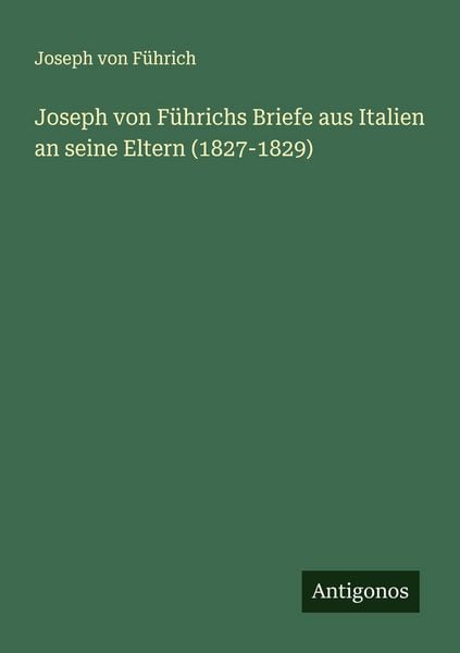Produktbild: Joseph von F&uuml;hrichs Briefe aus Italien an seine Eltern (1827-1829)