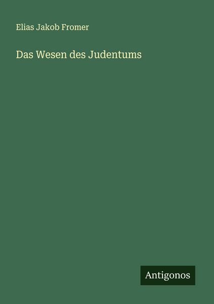Das Wesen des Judentums, Taschenbuch von Elias Jakob Fromer, Antigonos Verlag, 9783563191767