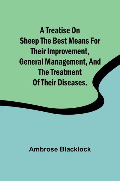 Produktbild: A Treatise on Sheep The Best Means for their Improvement, General Management, and the Treatment of their Diseases.