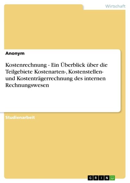 Produktbild: Kostenrechnung - Ein &Uuml;berblick &uuml;ber die Teilgebiete Kostenarten-, Kostenstellen- und Kostentr&auml;gerrechnung des internen Rechnungswesen