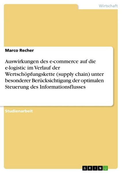 Produktbild: Auswirkungen des e-commerce auf die e-logistic im Verlauf der Wertsch&ouml;pfungskette (supply chain) unter besonderer Ber&uuml;cksichtigung der optimalen Steue