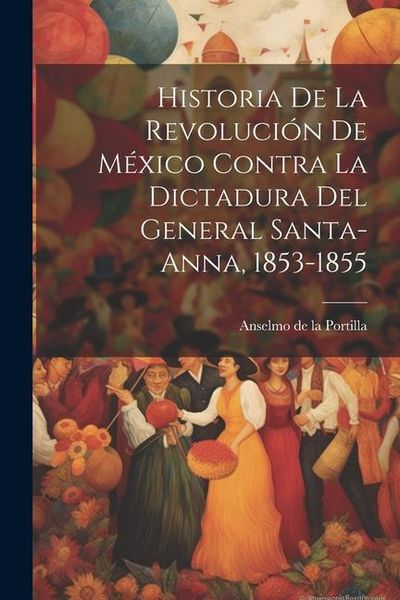 Produktbild: Historia de la revolución de México contra la dictadura del general Santa-Anna, 1853-1855