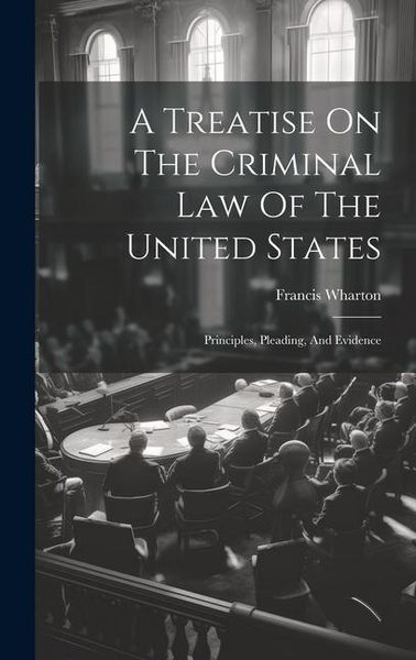 Produktbild: A Treatise On The Criminal Law Of The United States: Principles, Pleading, And Evidence
