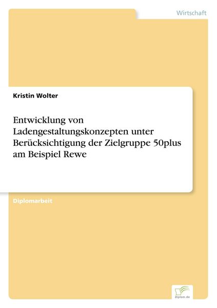Entwicklung von Ladengestaltungskonzepten unter Berücksichtigung der Zielgruppe 50plus am Beispiel Rewe, Taschenbuch von Kristin Wolter, GRIN,