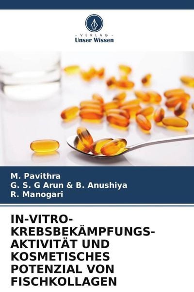 In-Vitro-Krebsbekämpfungs- Aktivität und Kosmetisches Potenzial von Fischkollagen, Taschenbuch von M. Pavithra , G. S. G. Arun & B. Anushiya , R.
