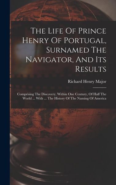 Produktbild: The Life Of Prince Henry Of Portugal, Surnamed The Navigator, And Its Results