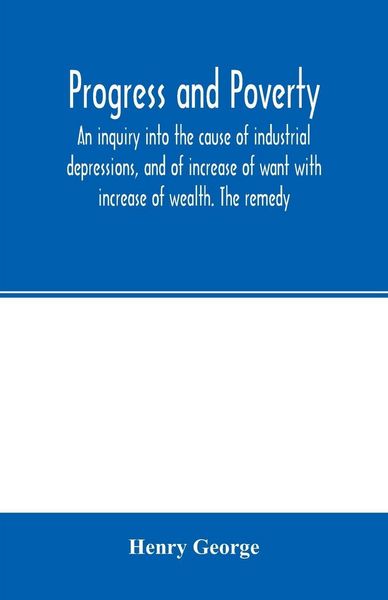 Produktbild: Progress and poverty; an inquiry into the cause of industrial depressions, and of increase of want with increase of wealth. The remedy