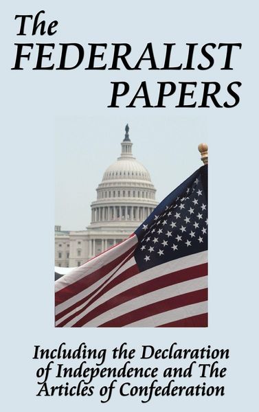 Produktbild: The Federalist Papers - The Foundational Essays on the United States Constitution, Federal Government, and American Democracy
