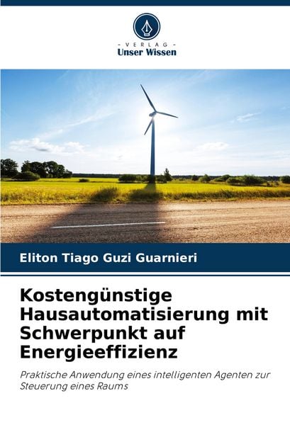 Kostengünstige Hausautomatisierung mit Schwerpunkt auf Energieeffizienz, Taschenbuch von Eliton Tiago Guzi Guarnieri, Verlag Unser Wissen,