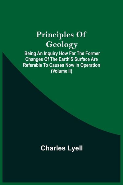 Produktbild: Principles Of Geology; Being An Inquiry How Far The Former Changes Of The Earth'S Surface Are Referable To Causes Now In Operation (Volume Ii)