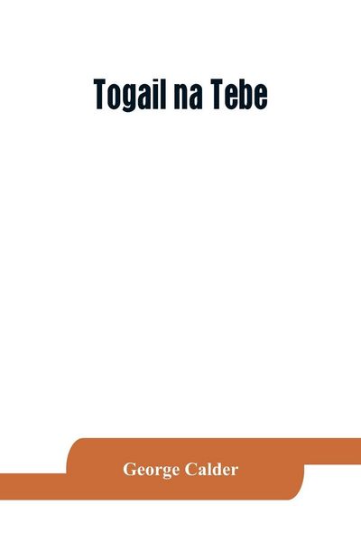 Produktbild: Togail na Tebe; the Thebaid of Statius. The Irish text edited from two mss. with introduction, translation, vocabulary and notes