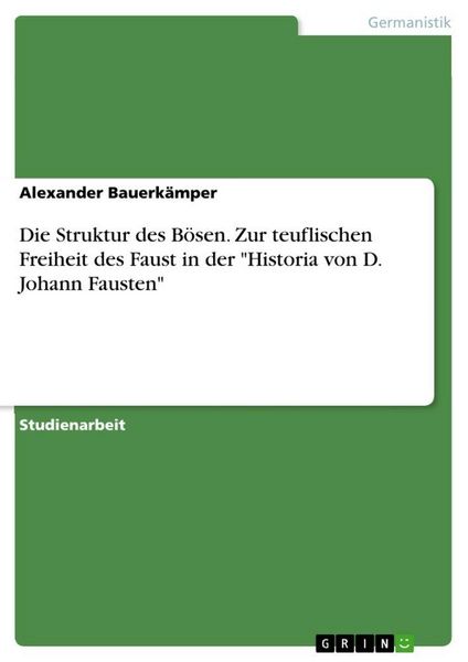 Produktbild: Die Struktur des B&ouml;sen. Zur teuflischen Freiheit des Faust in der "Historia von D. Johann Fausten"