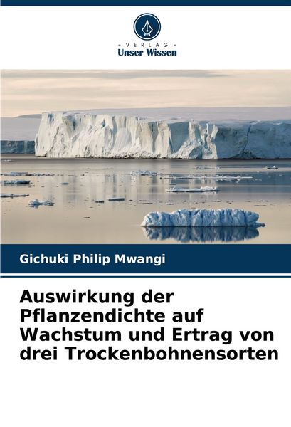 Auswirkung der Pflanzendichte auf Wachstum und Ertrag von drei Trockenbohnensorten, Taschenbuch von Gichuki Philip Mwangi, Verlag Unser Wissen,