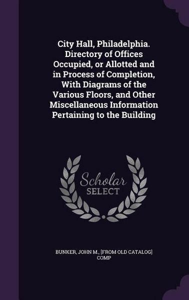 Produktbild: City Hall, Philadelphia. Directory of Offices Occupied, or Allotted and in Process of Completion, With Diagrams of the Various Floors, and Other Misce