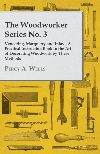 Produktbild: Veneering, Marquetry and Inlay - A Practical Instruction Book in the Art of Decorating Woodwork by These Methods