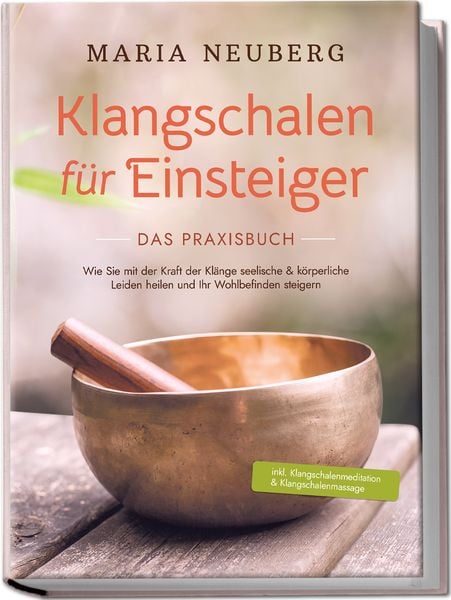 Produktbild: Klangschalen f&uuml;r Einsteiger - Das Praxisbuch: Wie Sie mit der Kraft der Kl&auml;nge seelische & k&ouml;rperliche Leiden heilen und Ihr Wohlbefinden steigern | inkl. Klangschalenmeditation & Klangschalenmassage