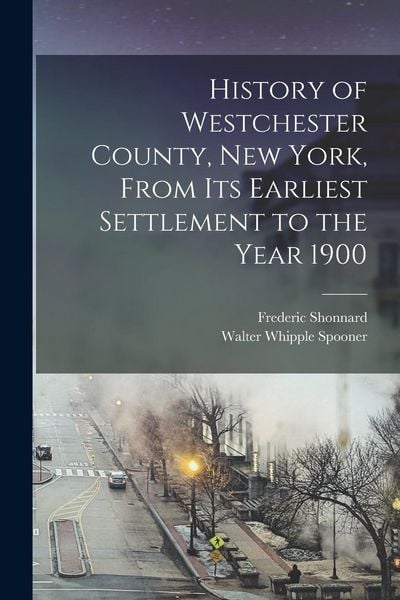 Produktbild: History of Westchester County, New York, From its Earliest Settlement to the Year 1900