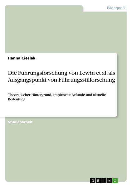 Produktbild: Die F&uuml;hrungsforschung von Lewin et al. als Ausgangspunkt von F&uuml;hrungsstilforschung