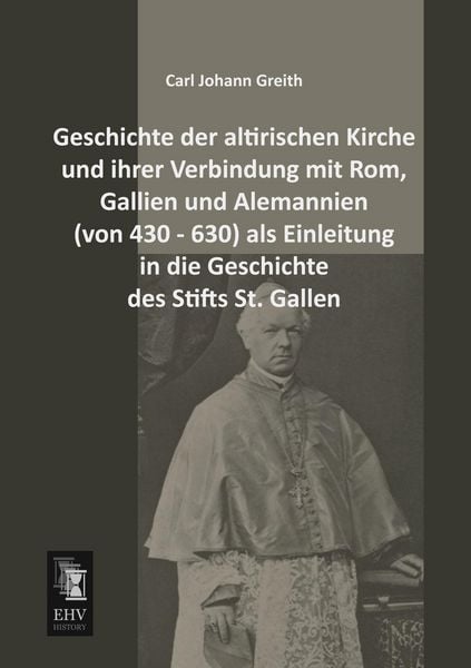 Geschichte der altirischen Kirche und ihrer Verbindung mit Rom, Gallien und Alem, Taschenbuch von Carl Johann Greith, EHV-History, 9783955642907