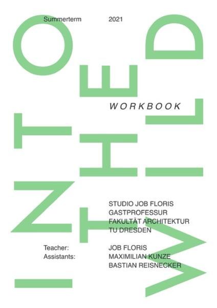 Studio Job Floris, Gastprofessur Fakultät Architektur, TU Dresden / Into The Wild: Workbook; Summerterm 2020/2021 TU Dresden, Taschenbuch von Job