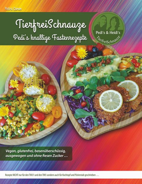 Produktbild: TierfreiSchnauze - Pedi's knallige Fastenrezepte ... Vegan, glutenfrei, basen&uuml;bersch&uuml;ssig, ausgewogen und ohne fiesen Zucker ...