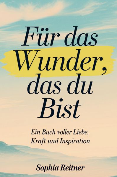 Produktbild: F&uuml;r das Wunder, das du bist: Ein Buch voller Liebe, Kraft und Inspiration