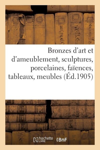 Produktbild: Bronzes d'art et d'ameublement, sculptures, porcelaines, fa&iuml;ences, tableaux, meubles