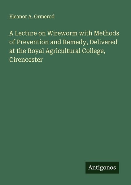 Produktbild: A Lecture on Wireworm with Methods of Prevention and Remedy, Delivered at the Royal Agricultural College, Cirencester